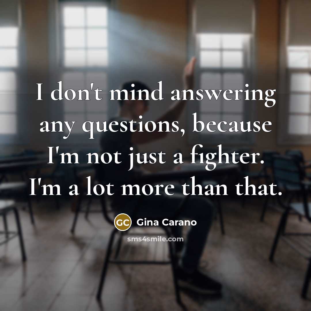 “I don't mind answering any questions, because I'm not just…” quote by Gina Carano