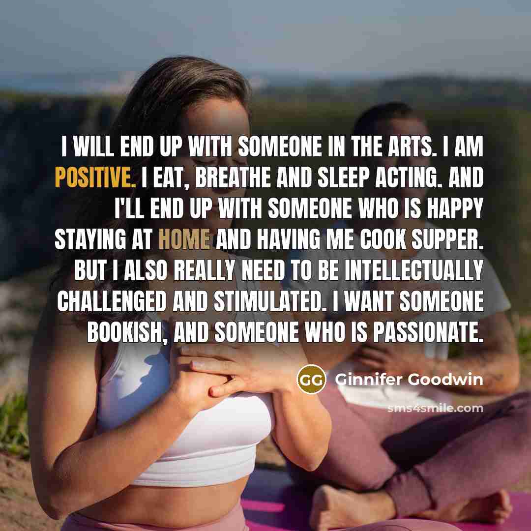 “I will end up with someone in the arts. I…” quote by Ginnifer Goodwin