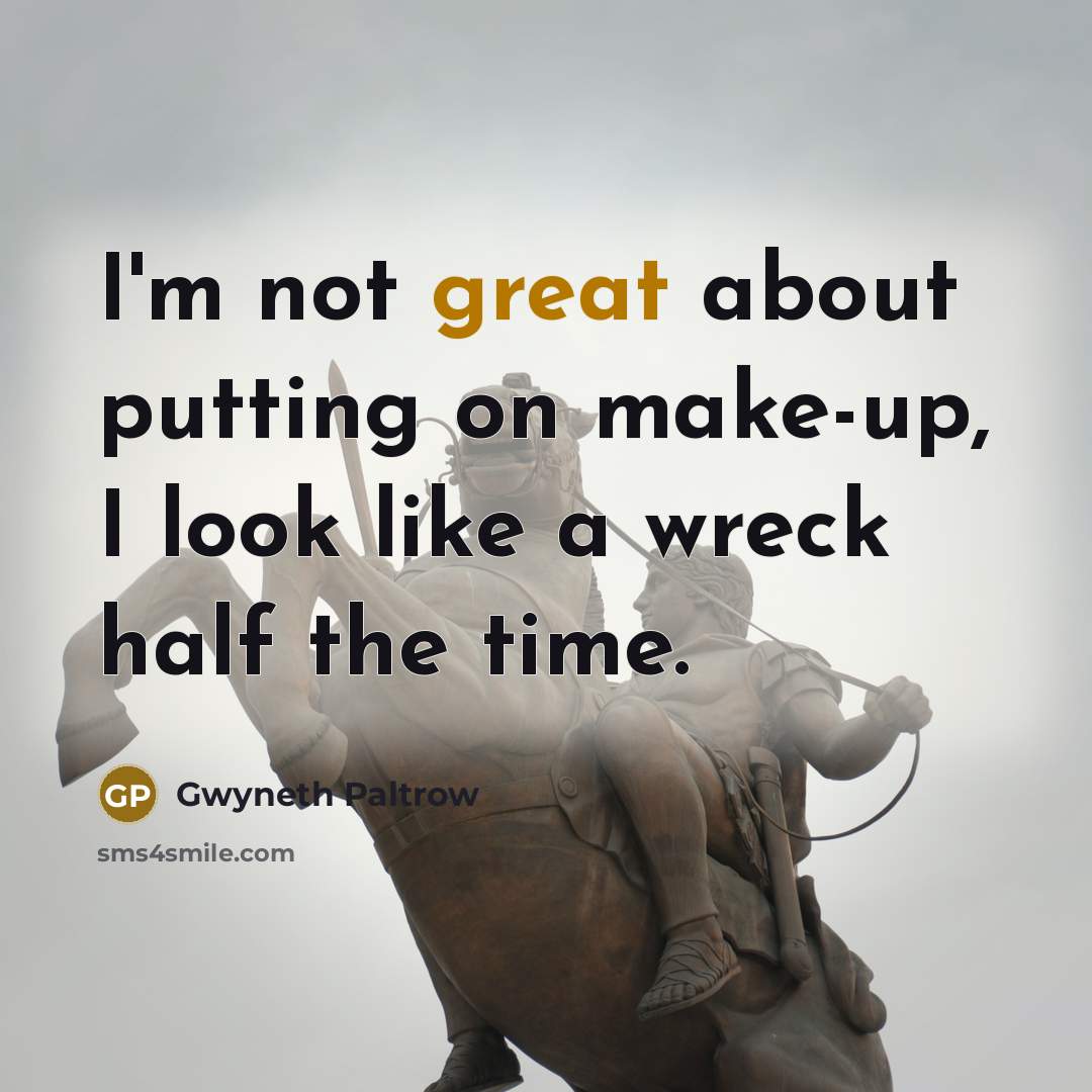 “I'm not great about putting on make-up, I look like…” quote by Gwyneth Paltrow