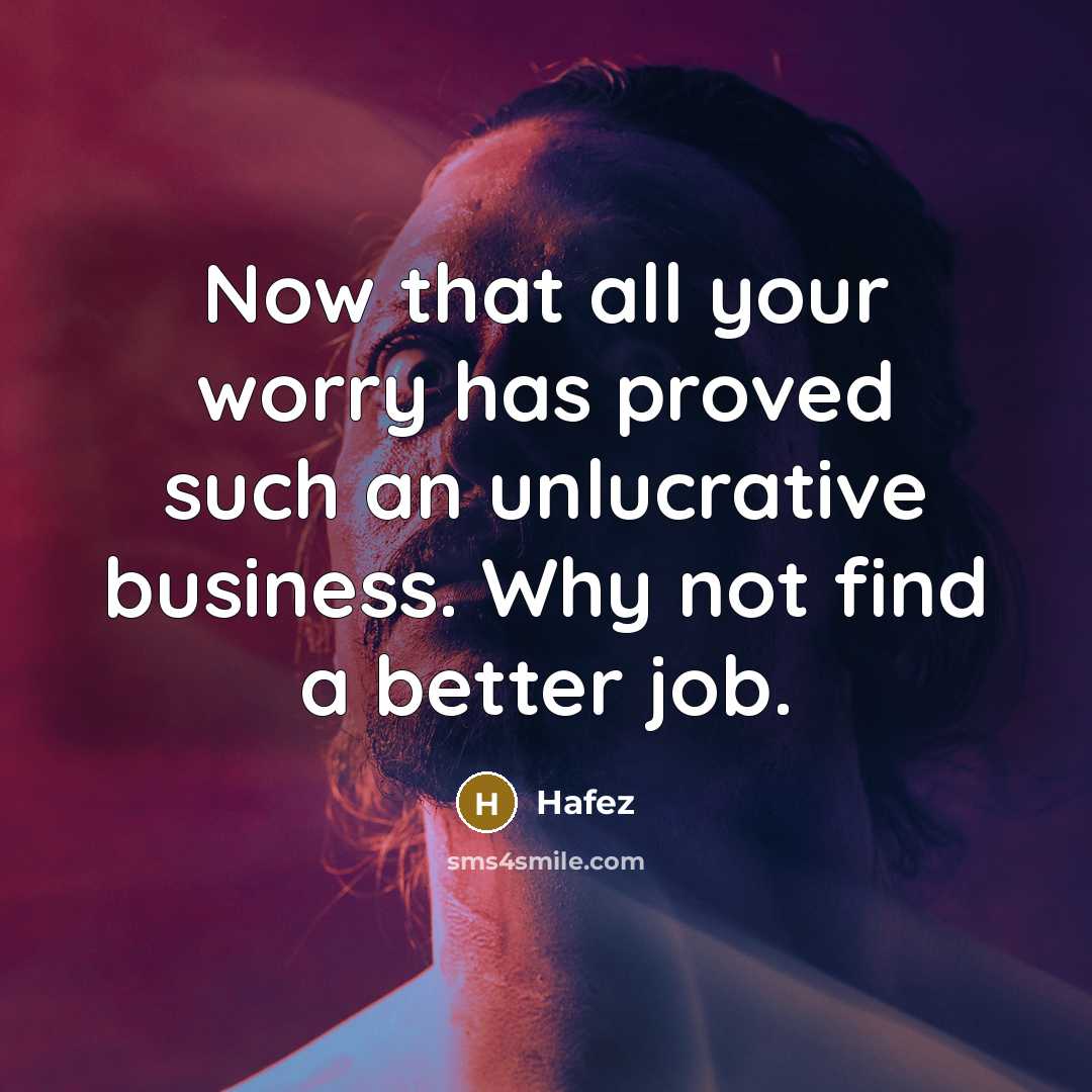 “Now that all your worry has proved such an unlucrative…” quote by Hafez