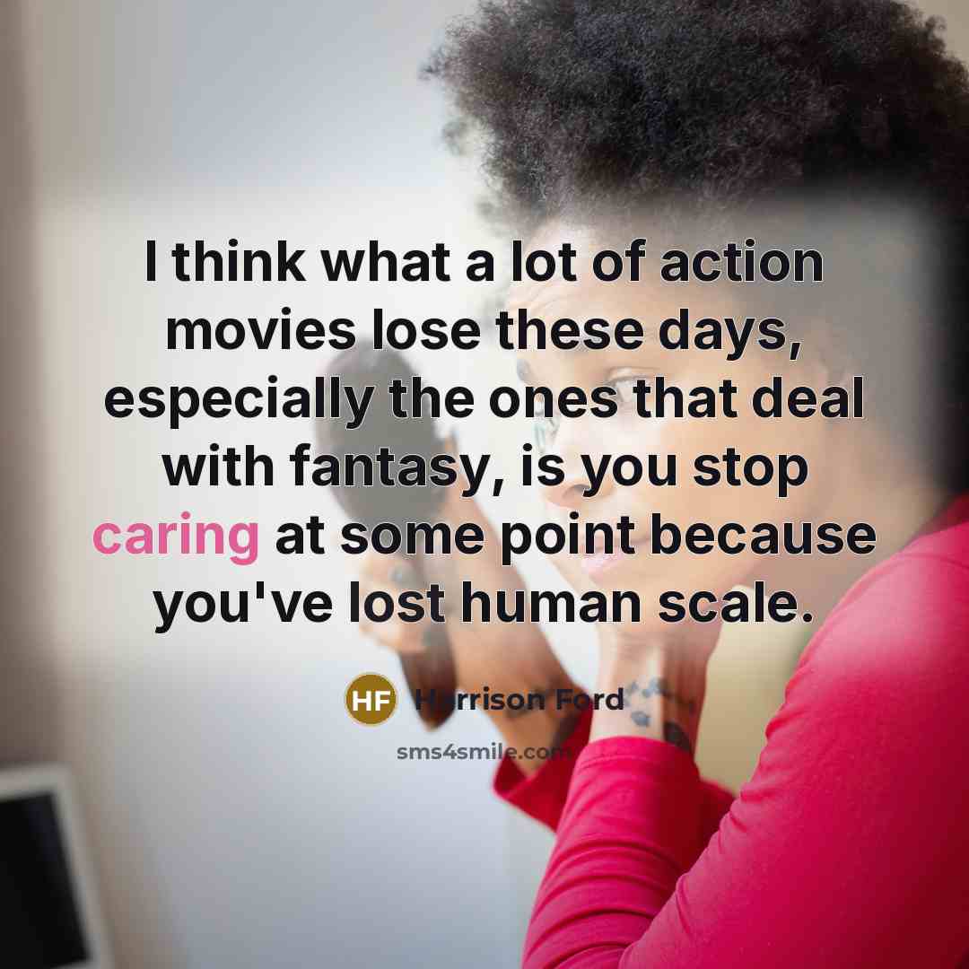 “I think what a lot of action movies lose these…” quote by Harrison Ford