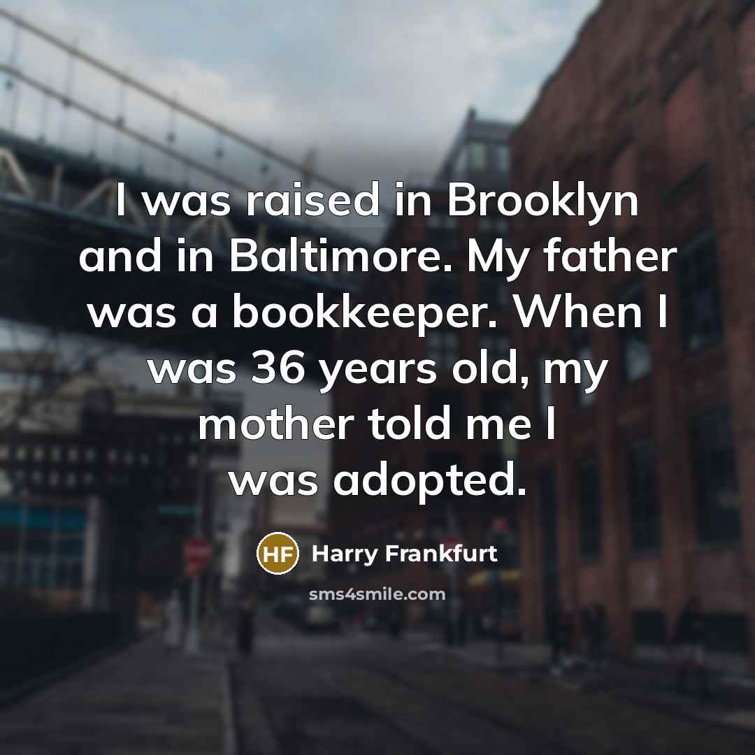 “I was raised in Brooklyn and in Baltimore. My father…” quote by Harry Frankfurt