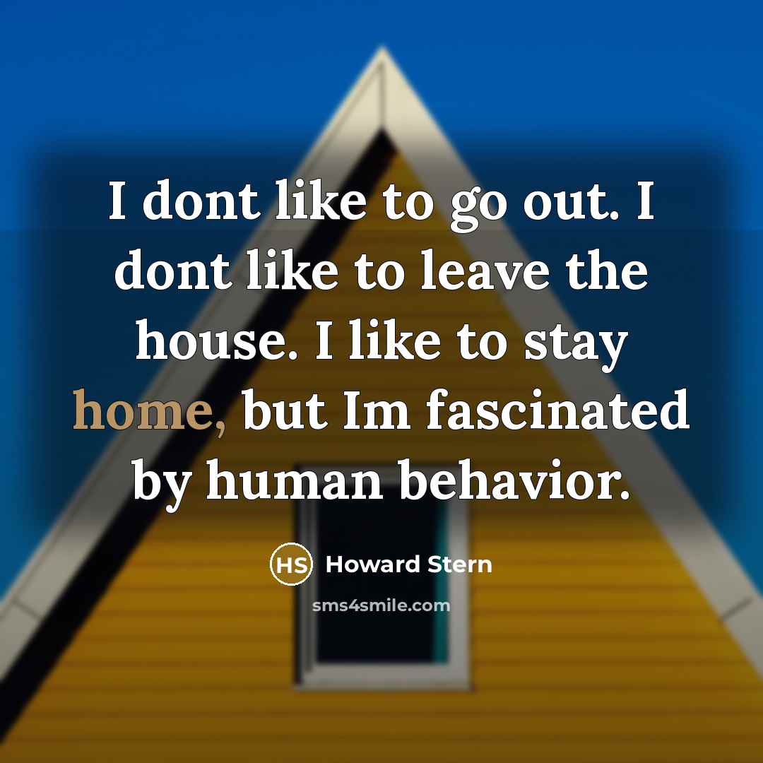 “I dont like to go out. I dont like to…” quote by Howard Stern