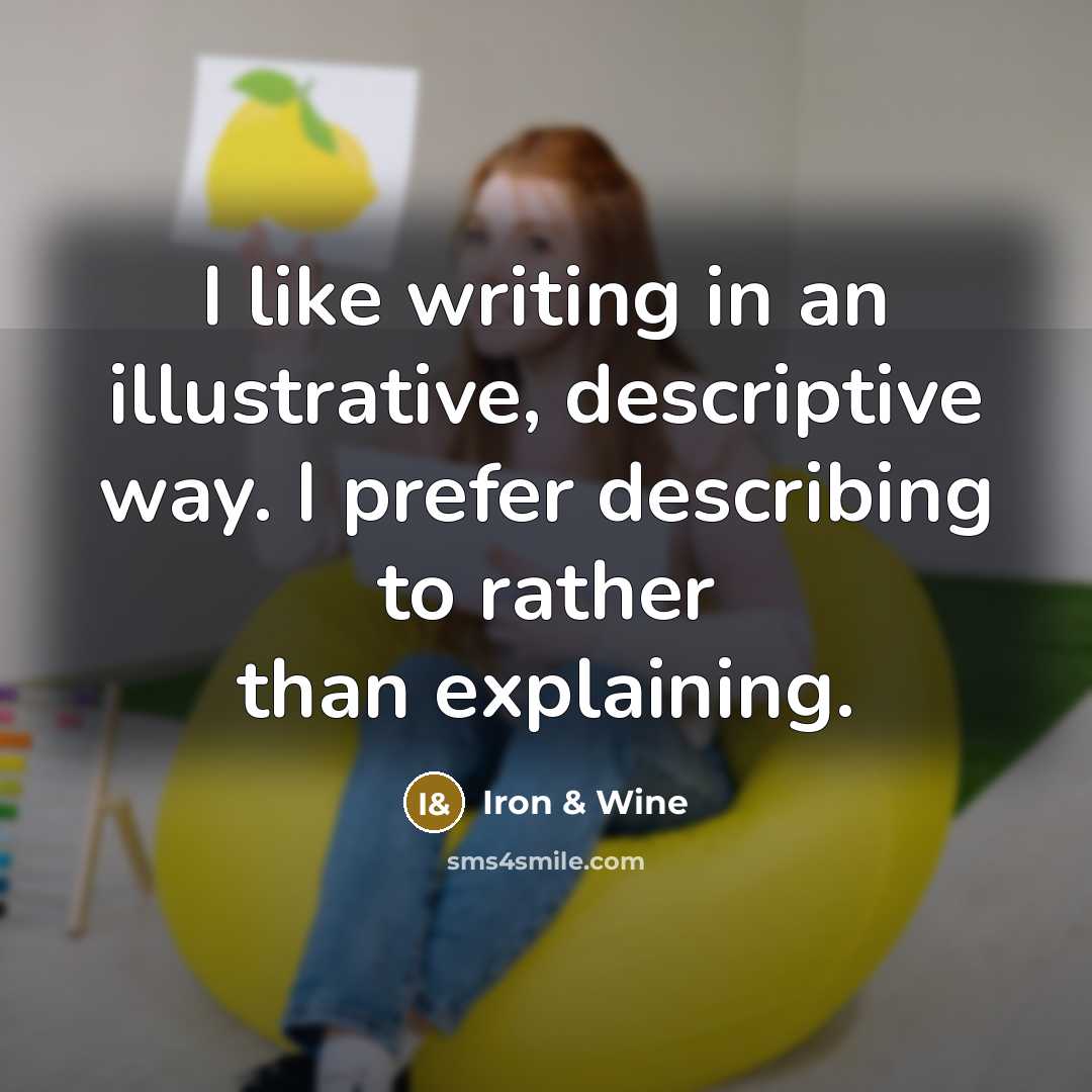 “I like writing in an illustrative, descriptive way. I prefer…” quote by Iron & Wine