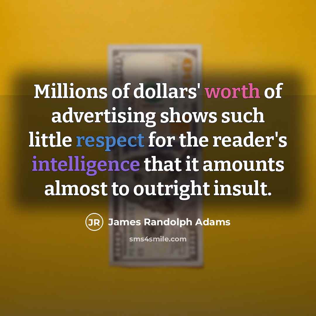 “Millions of dollars' worth of advertising shows such little respect…” quote by James Randolph Adams