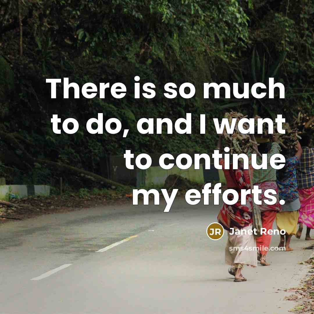 “There is so much to do, and I want to…” quote by Janet Reno