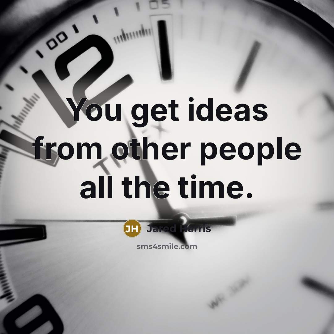 “You get ideas from other people all the time.…” quote by Jared Harris