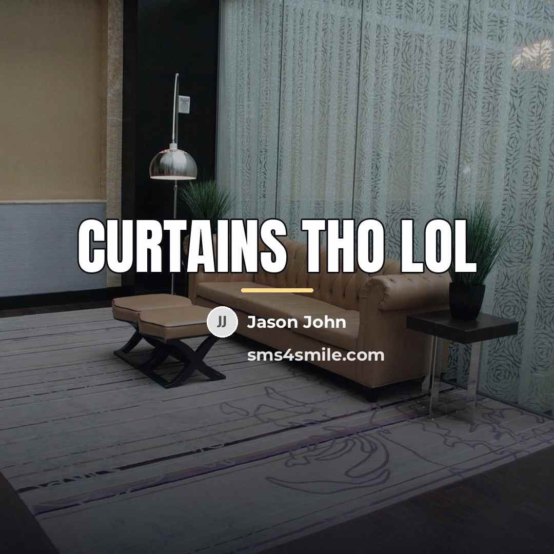 “Curtains tho lol…” quote by Anonymous