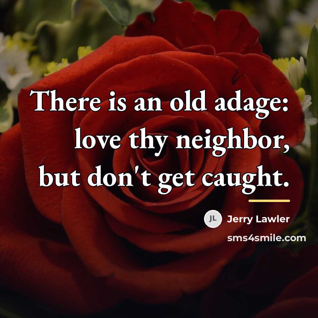 “There is an old adage: love thy neighbor, but don't…” quote by Jerry Lawler