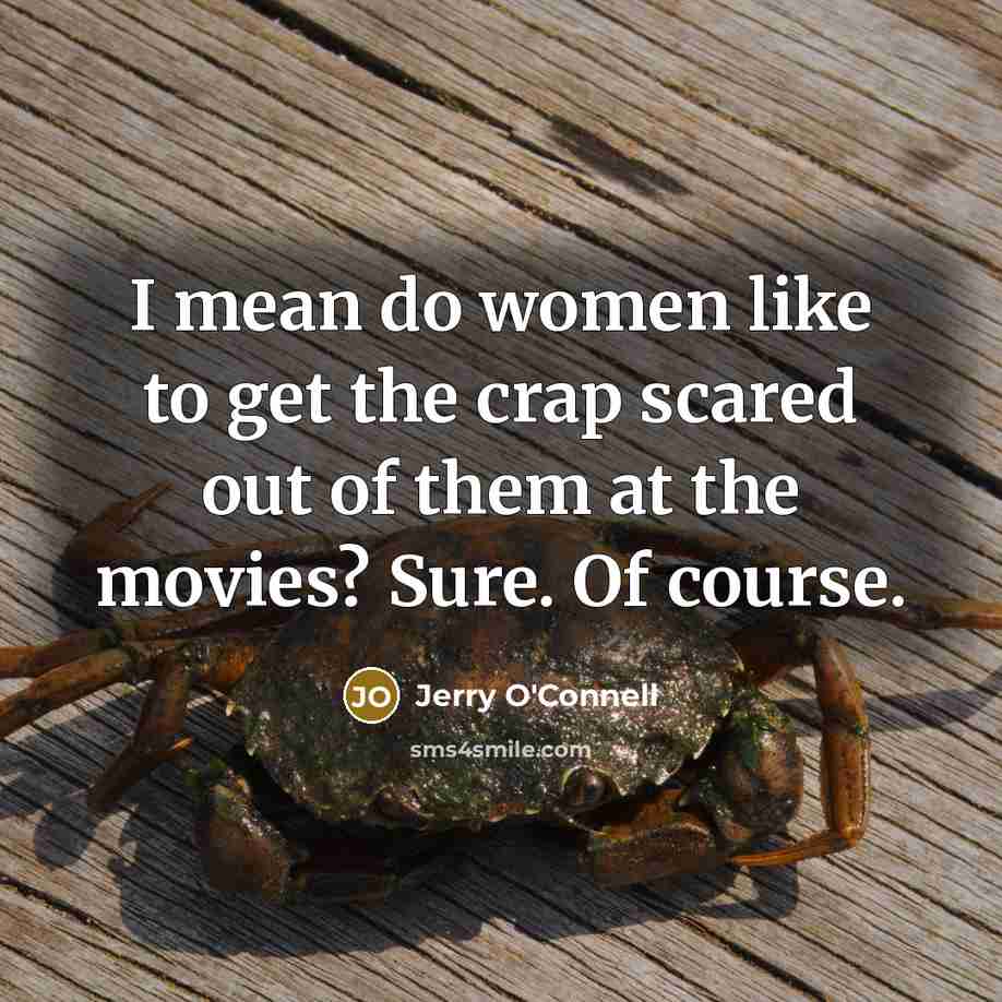 “I mean do women like to get the crap scared…” quote by Jerry O'Connell