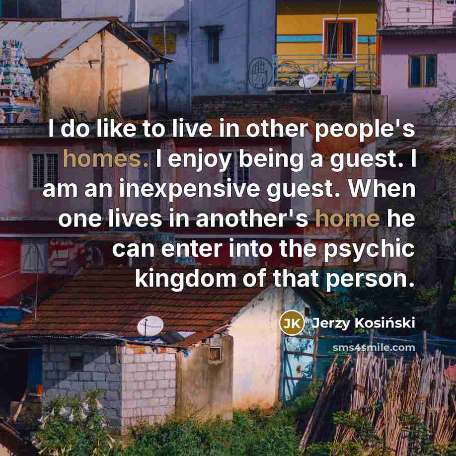 “I do like to live in other people's homes. I…” quote by Jerzy Kosinski