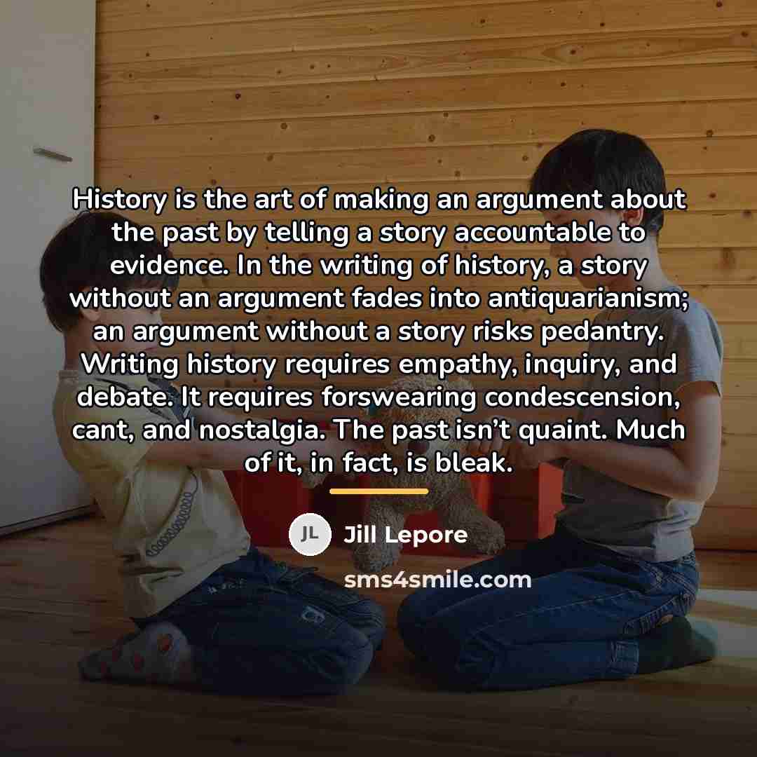 “History is the art of making an argument about the…” quote by Jill Lepore