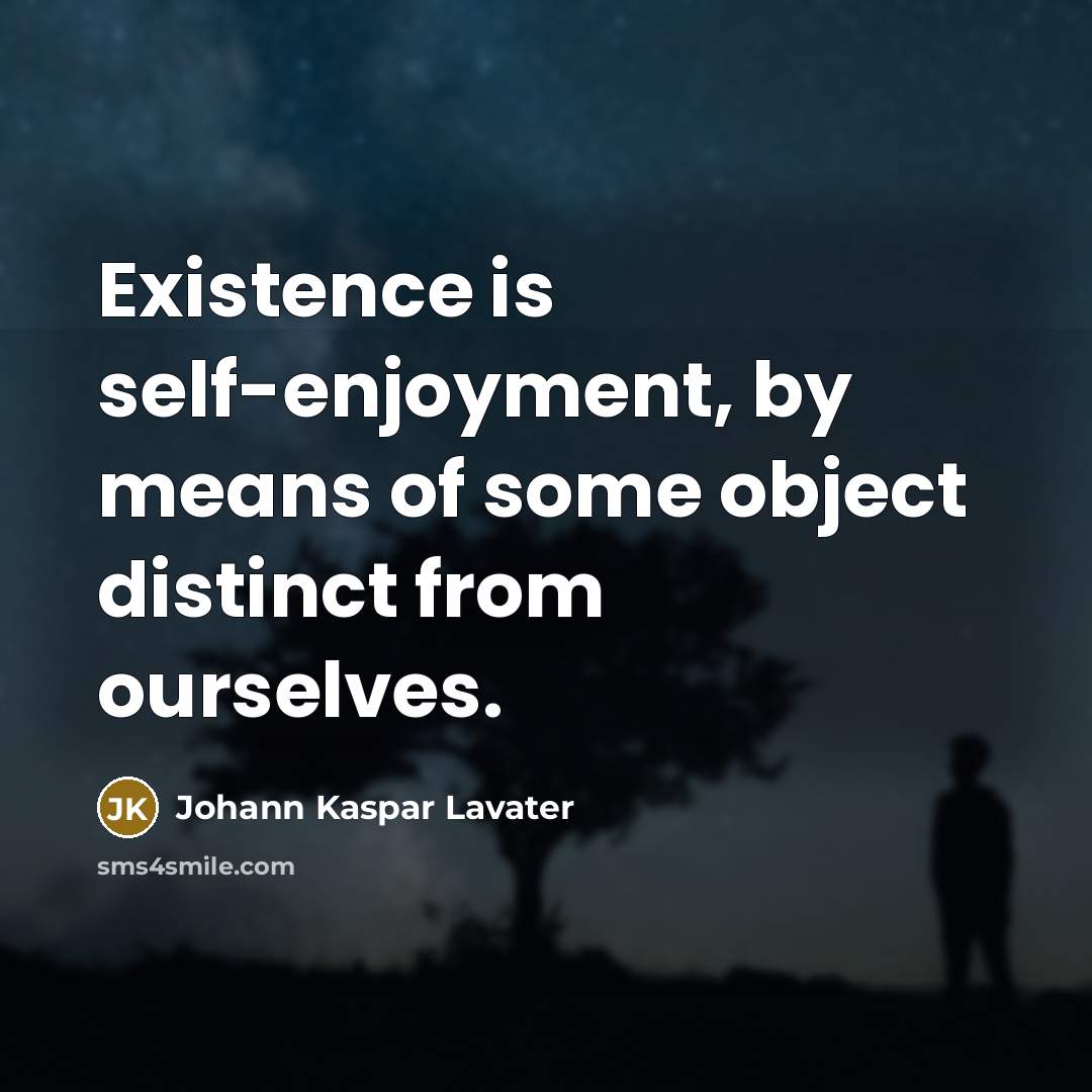 “Existence is self-enjoyment, by means of some object distinct from…” quote by Johann Kaspar Lavater