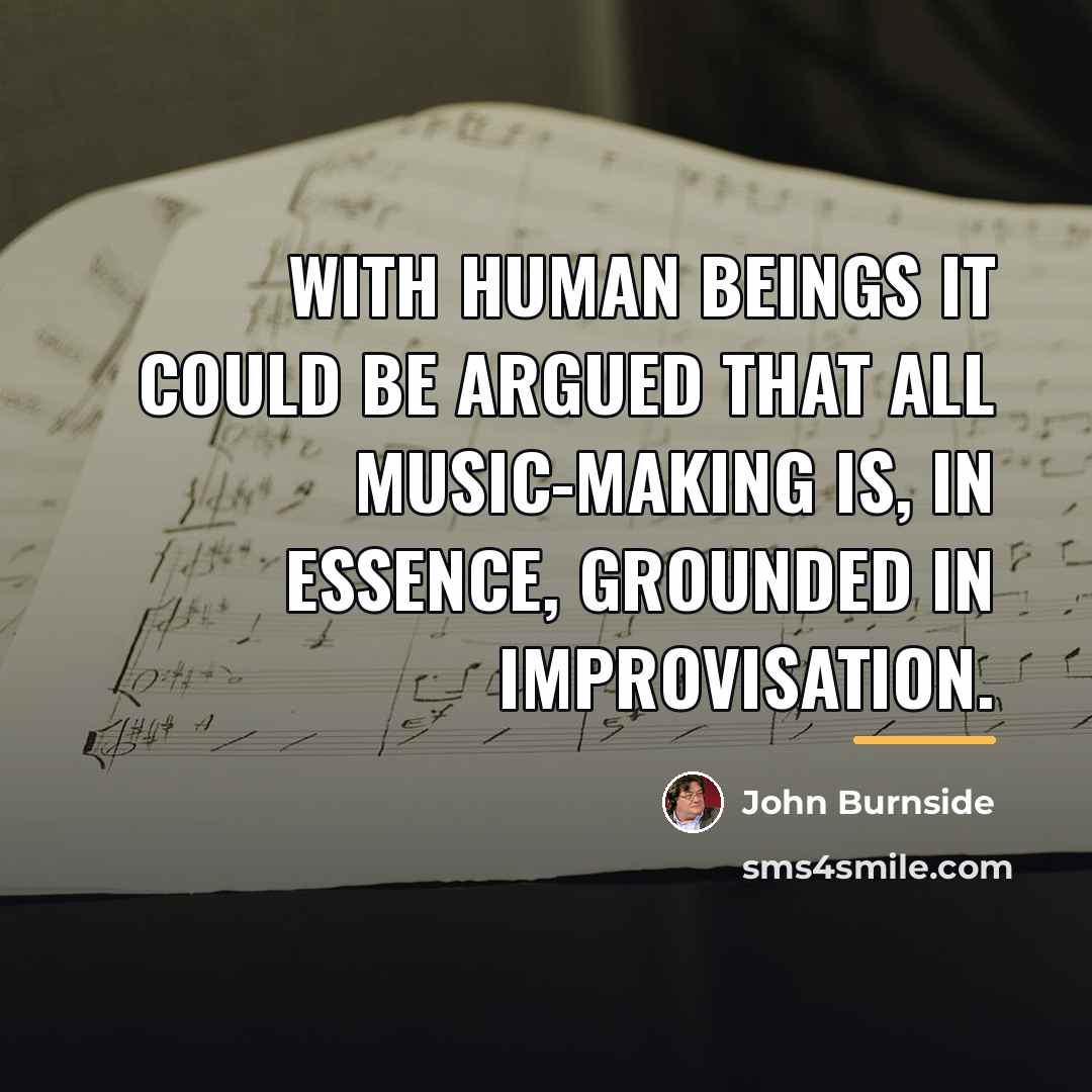 “With human beings it could be argued that all music-making…” quote by John Burnside