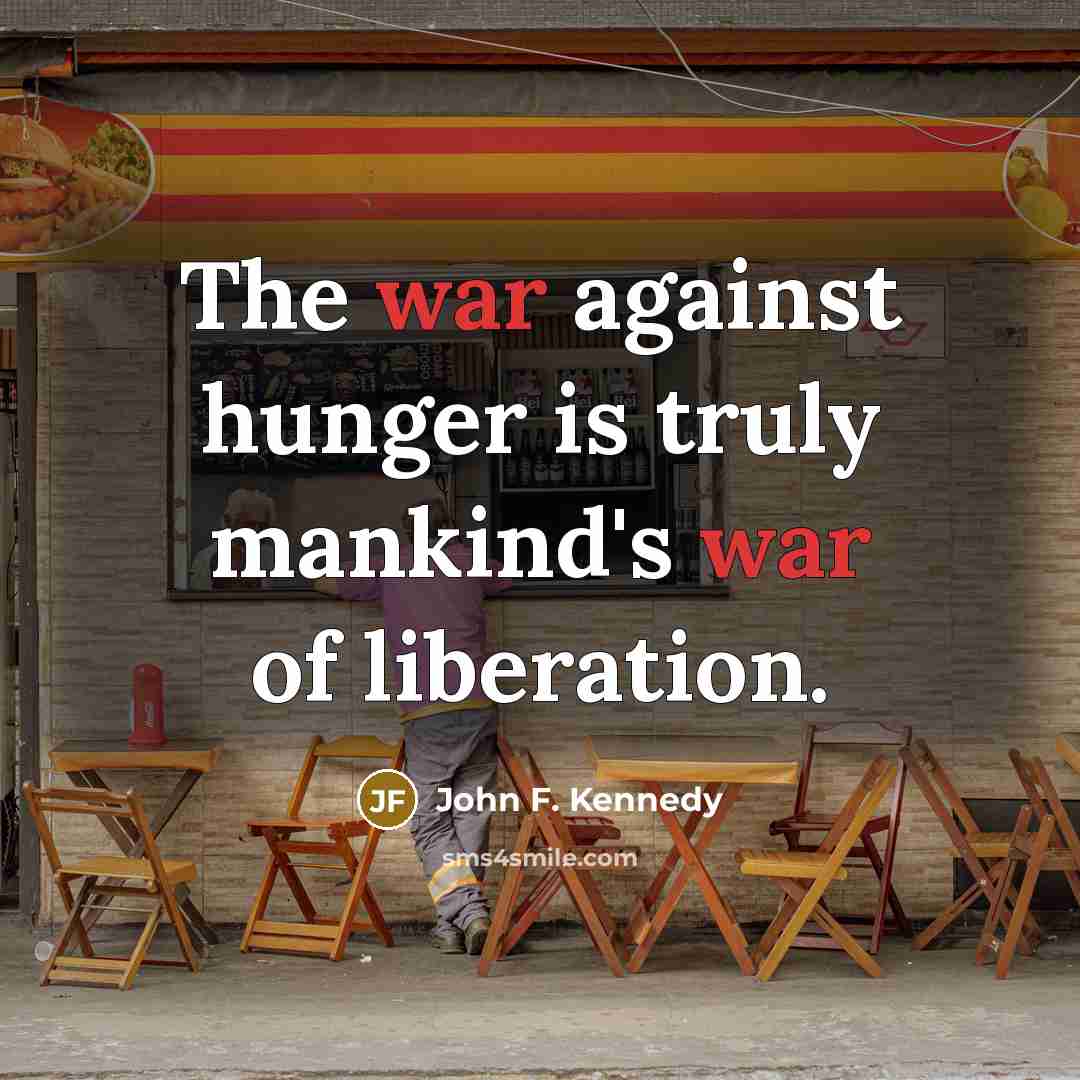 “The war against hunger is truly mankind's war of liberation.…” quote by John F. Kennedy