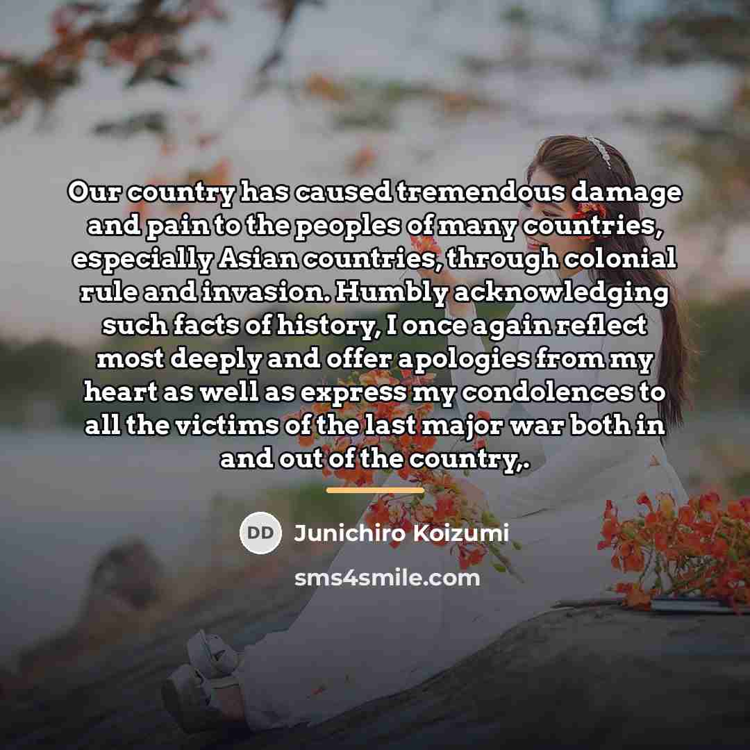 “Our country has caused tremendous damage and pain to the…” quote by Junichiro Koizumi