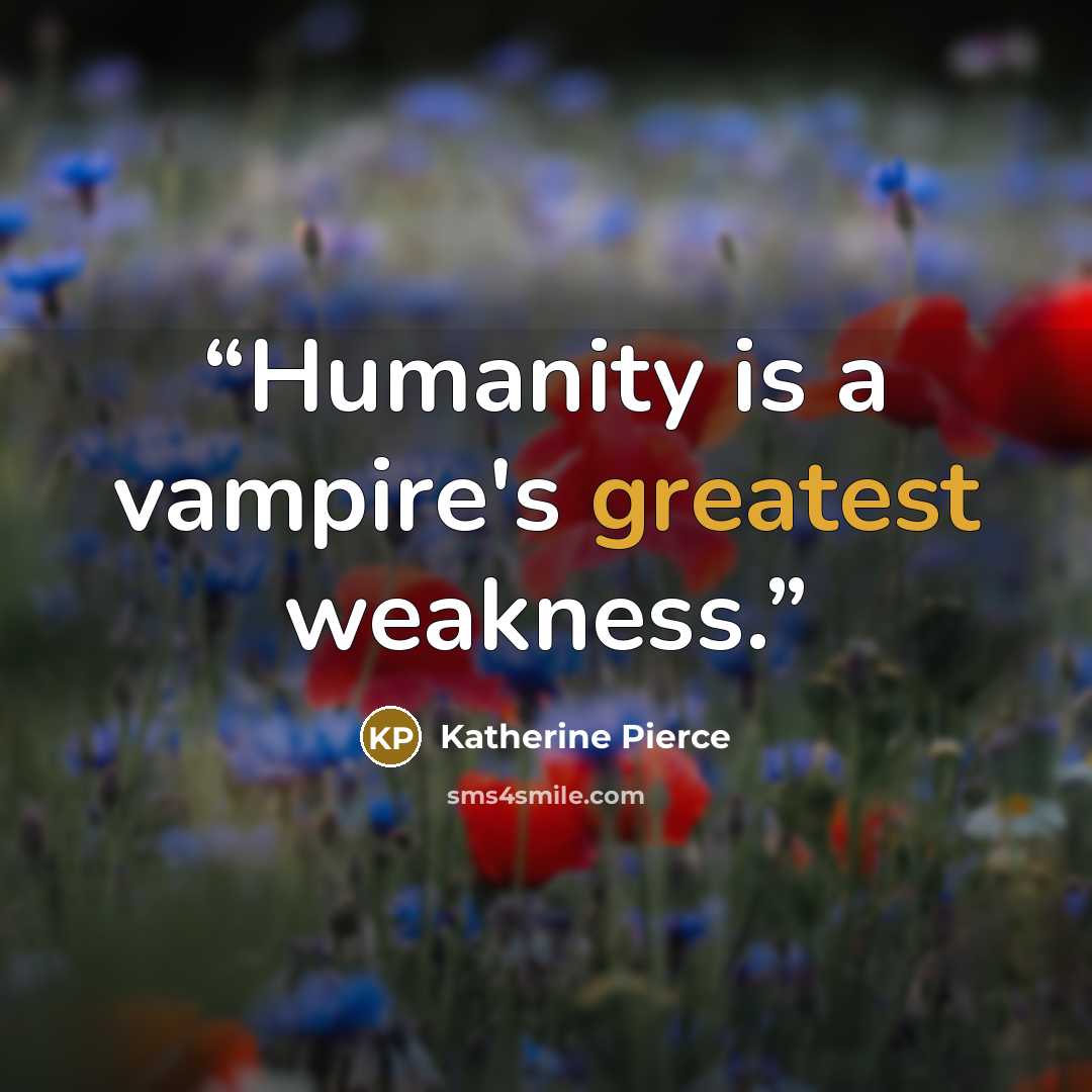“Humanity is a vampire's greatest weakness.” quote by Katherine Pierce