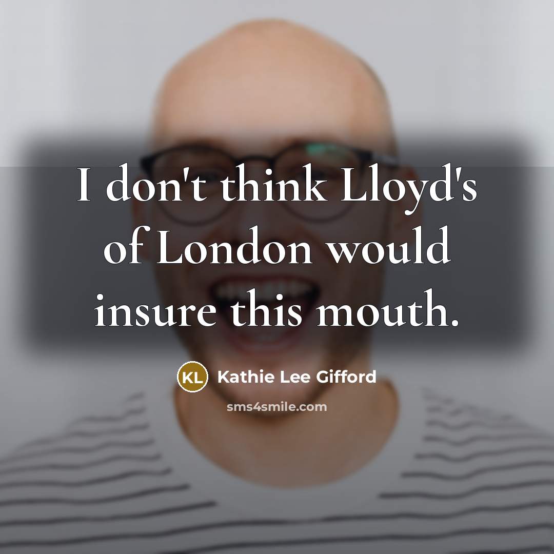 “I don't think Lloyd's of London would insure this mouth.…” quote by Kathie Lee Gifford