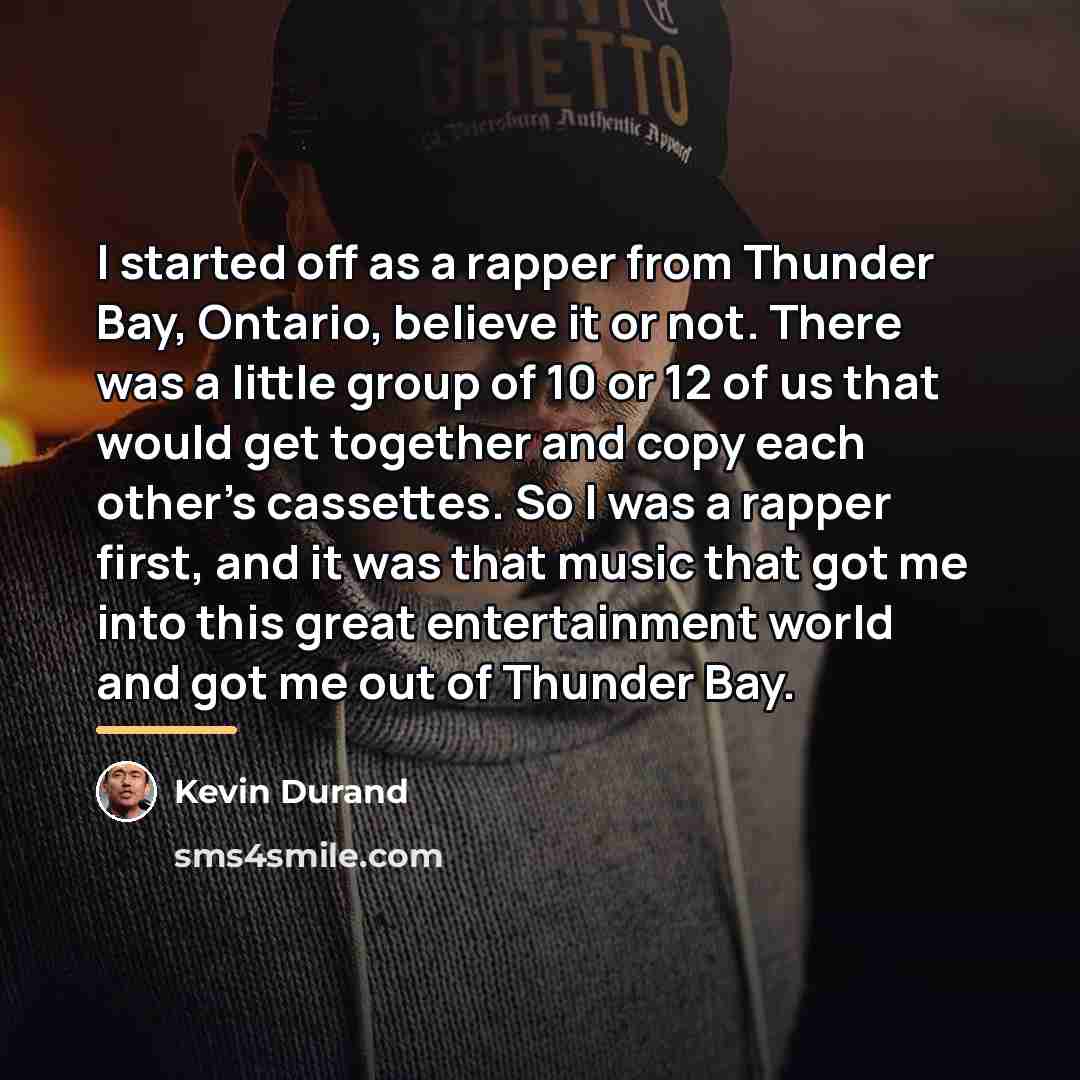 “I started off as a rapper from Thunder Bay, Ontario,…” quote by Kevin Durand