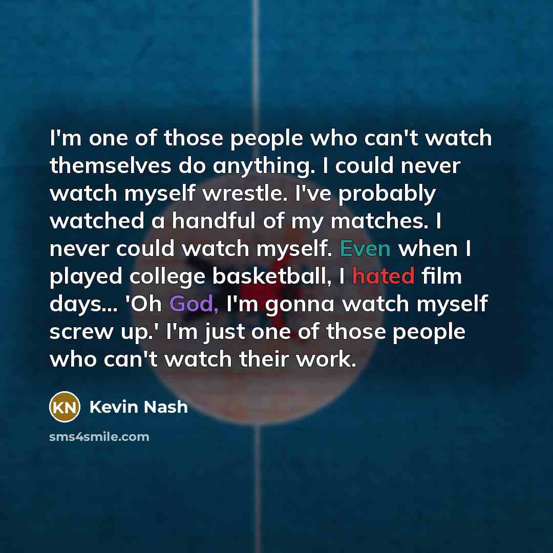 “I'm one of those people who can't watch themselves do…” quote by Kevin Nash