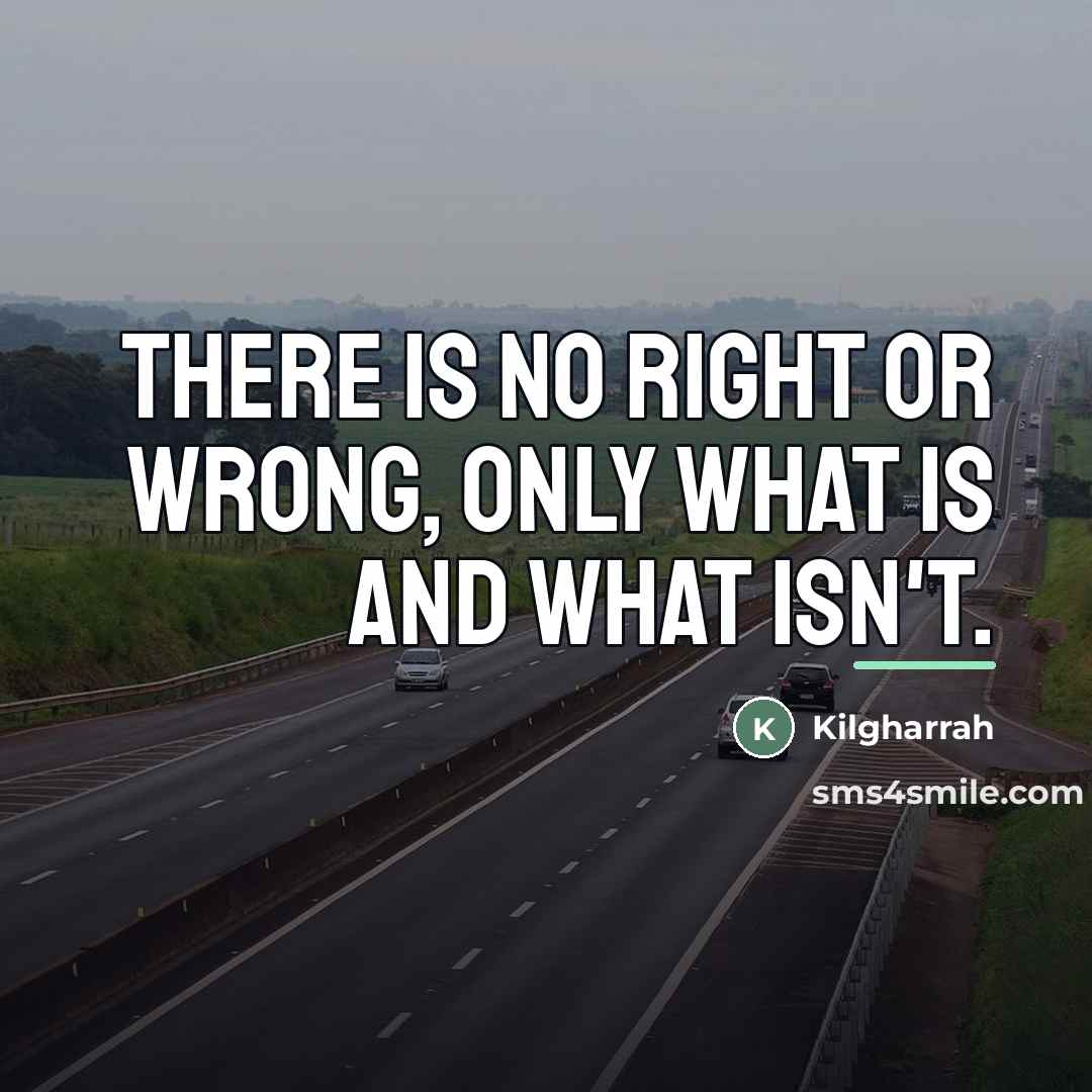 “There is no right or wrong, only what is and…” quote by Kilgharrah