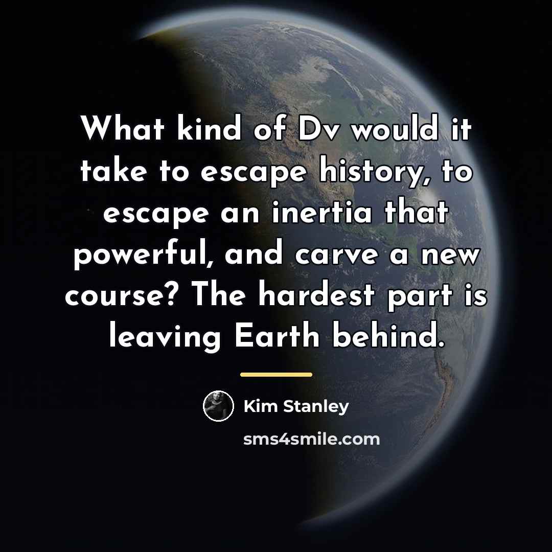 “What kind of Dv would it take to escape history,…” quote by Kim Stanley