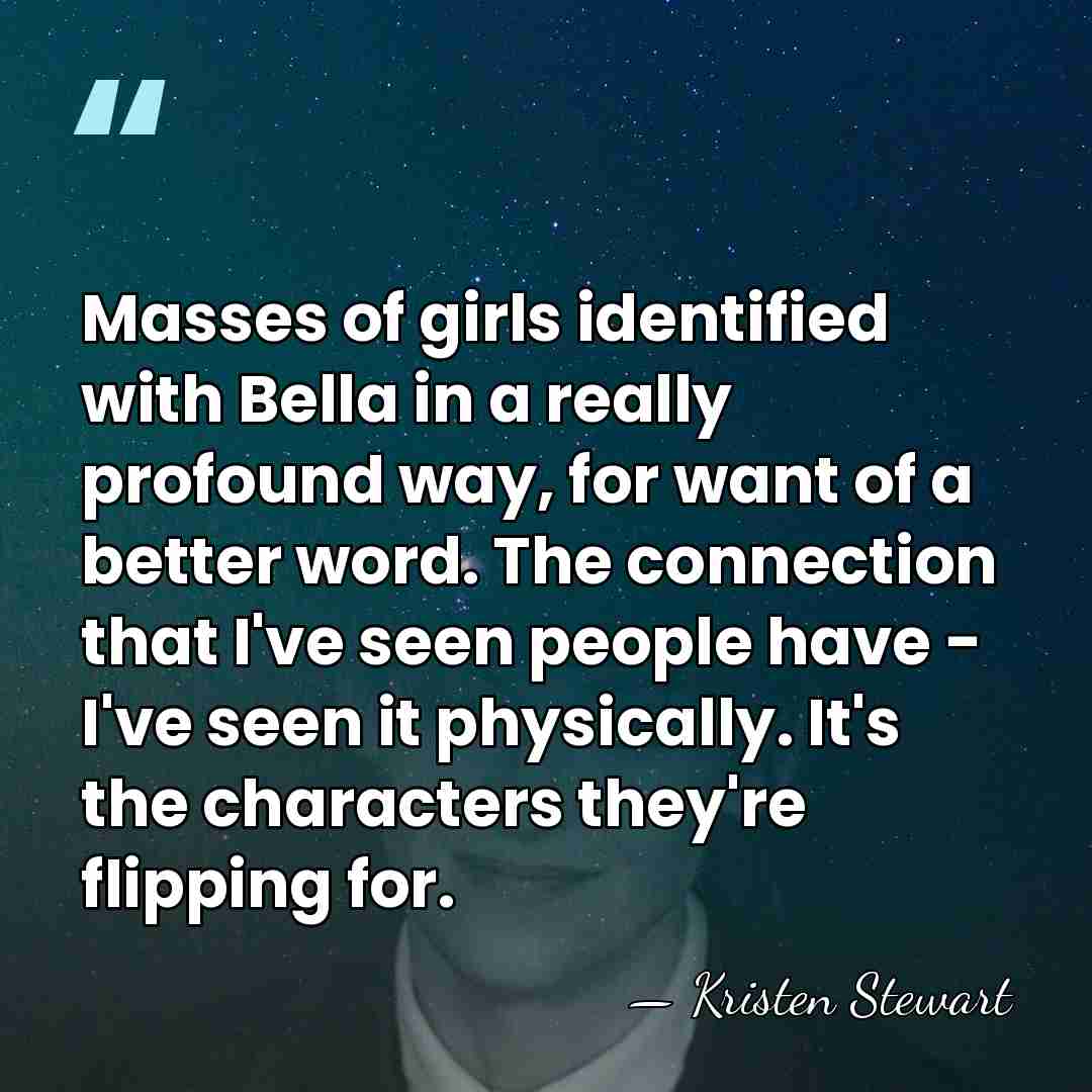 Masses of girls identified with Bella in a really profound way, for&hellip; - Kristen Stewart