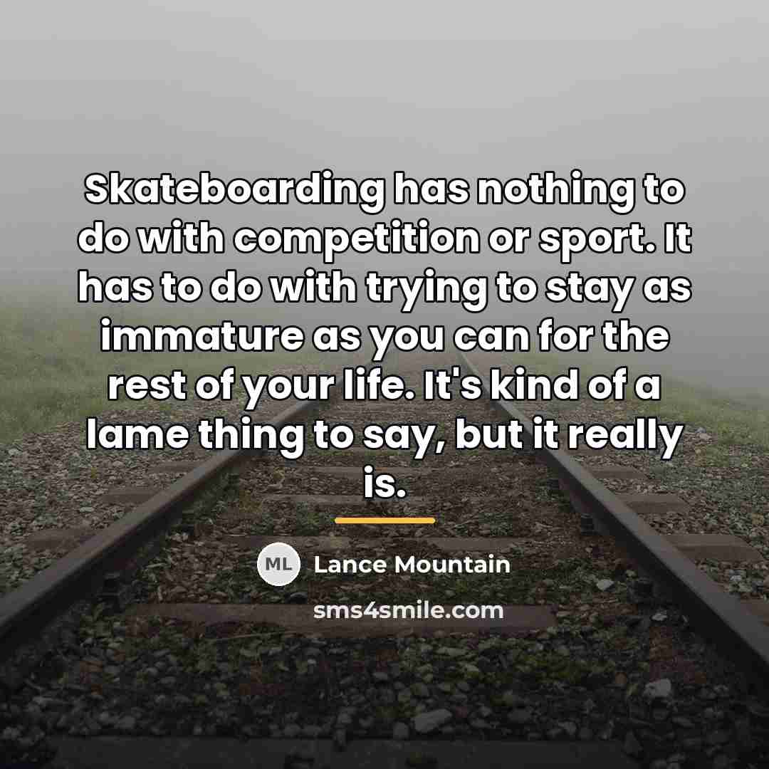 “Skateboarding has nothing to do with competition or sport. It…” quote by Lance Mountain