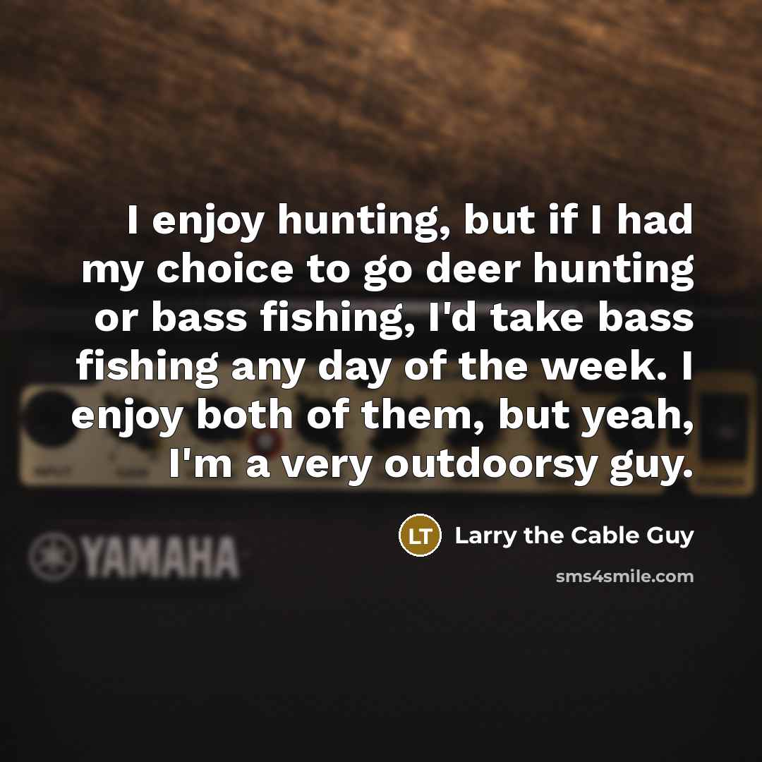 “I enjoy hunting, but if I had my choice to…” quote by Larry the Cable Guy
