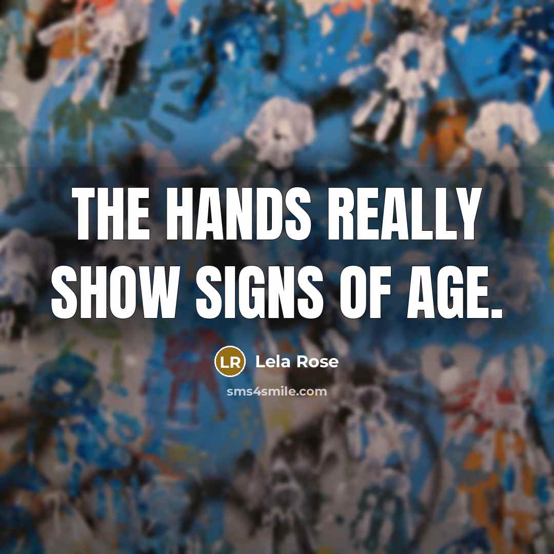 “The hands really show signs of age.…” quote by Lela Rose