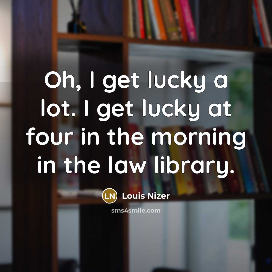 “Oh, I get lucky a lot. I get lucky at…” quote by Louis Nizer