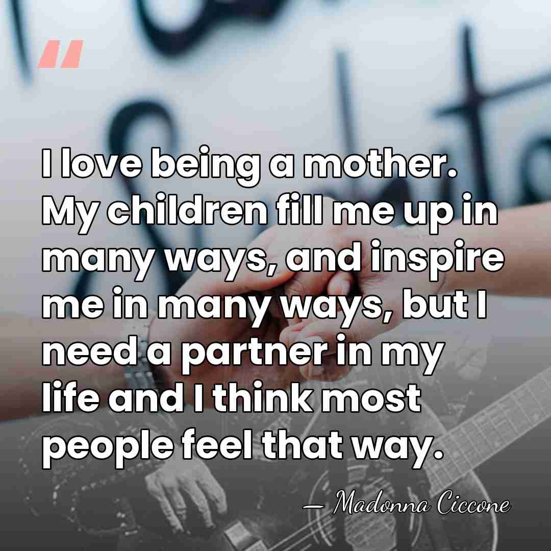 I love being a mother. My children fill me up in many&hellip; - Madonna Ciccone