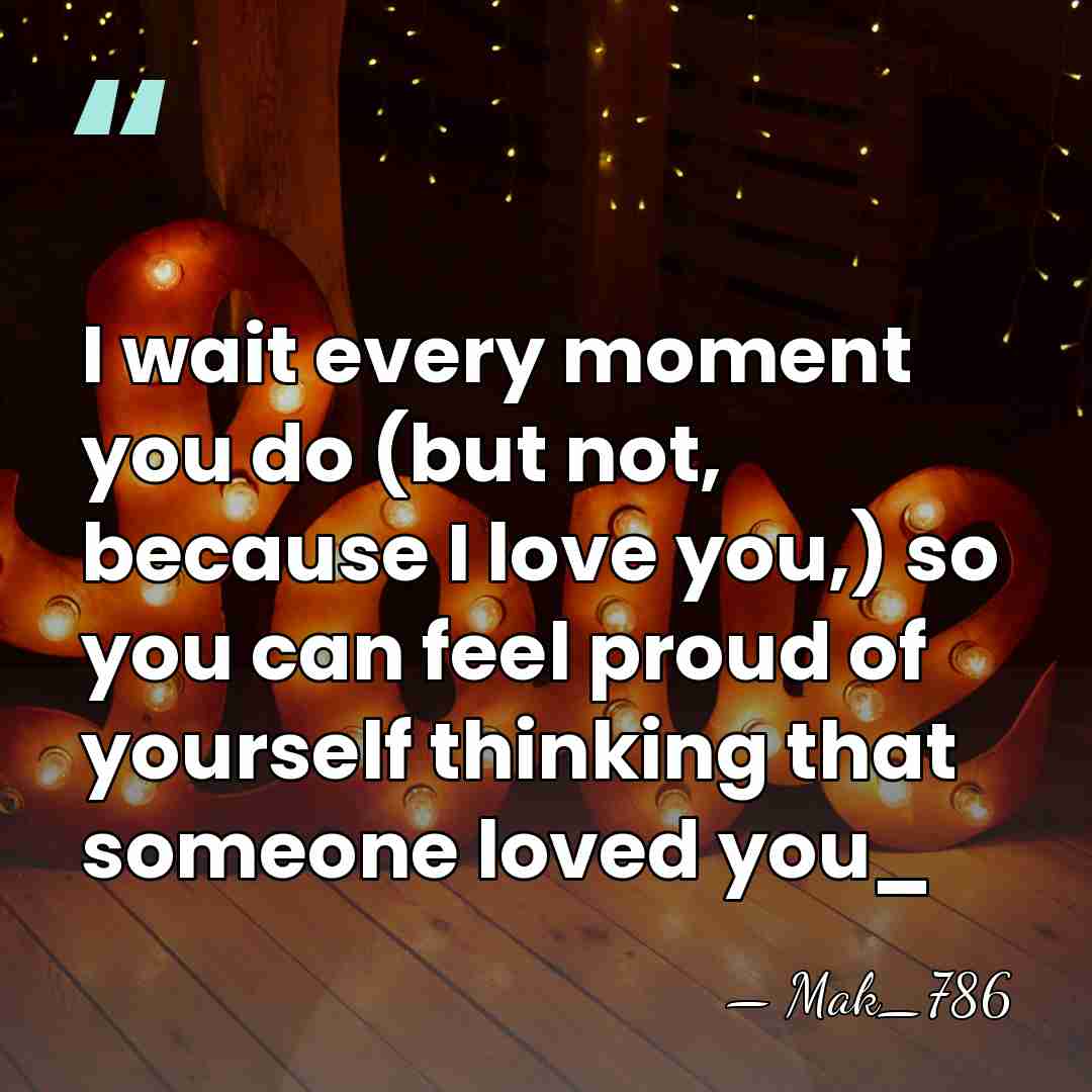 I wait every moment you do (but not, because I love you,)&hellip; - Mak_786