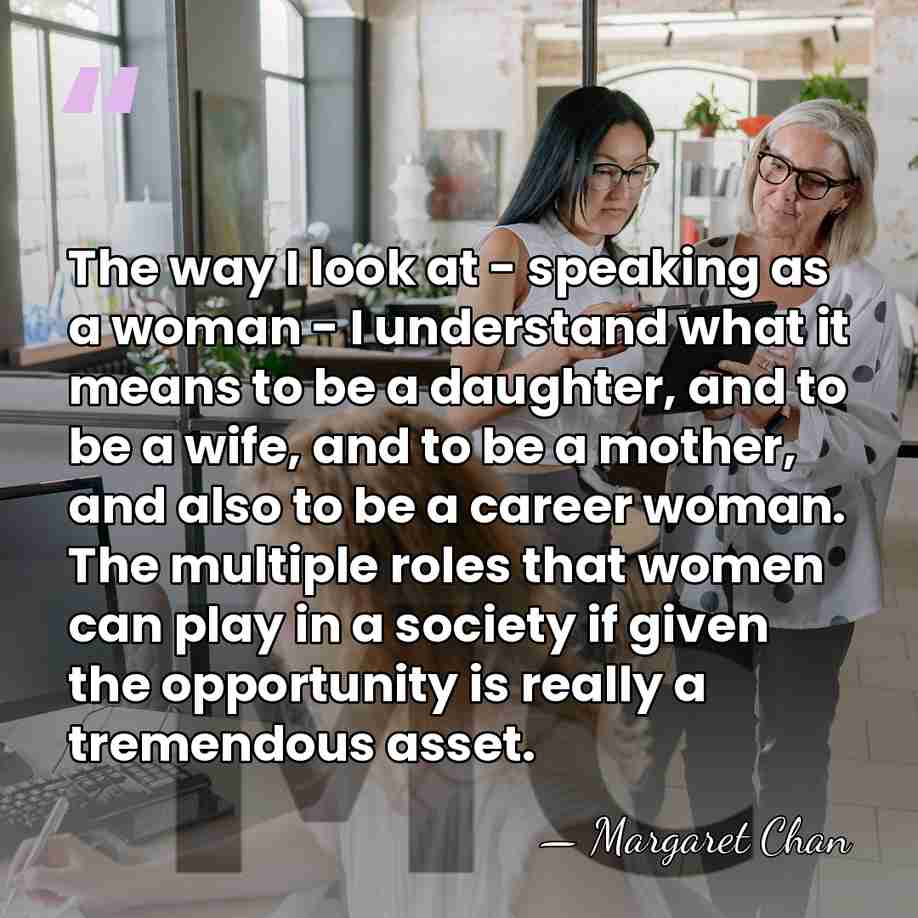 The way I look at - speaking as a woman - I&hellip; - Margaret Chan
