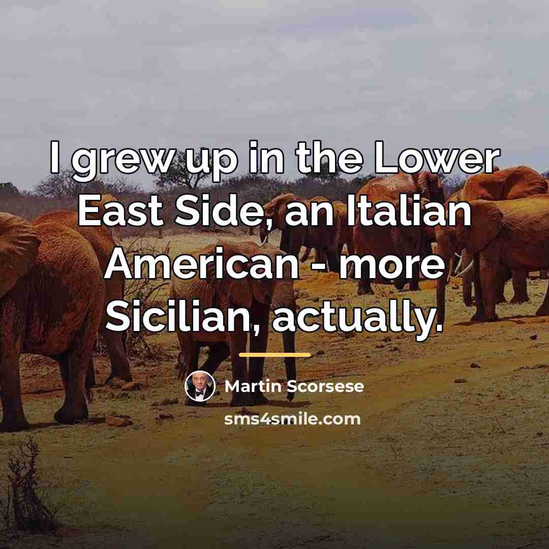 “I grew up in the Lower East Side, an Italian…” quote by Martin Scorsese