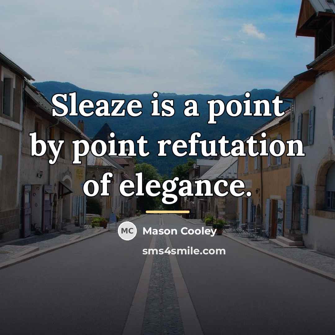 “Sleaze is a point by point refutation of elegance.…” quote by Mason Cooley