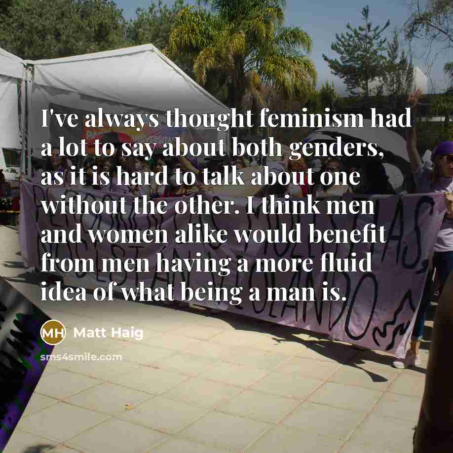 “I've always thought feminism had a lot to say about…” quote by Matt Haig