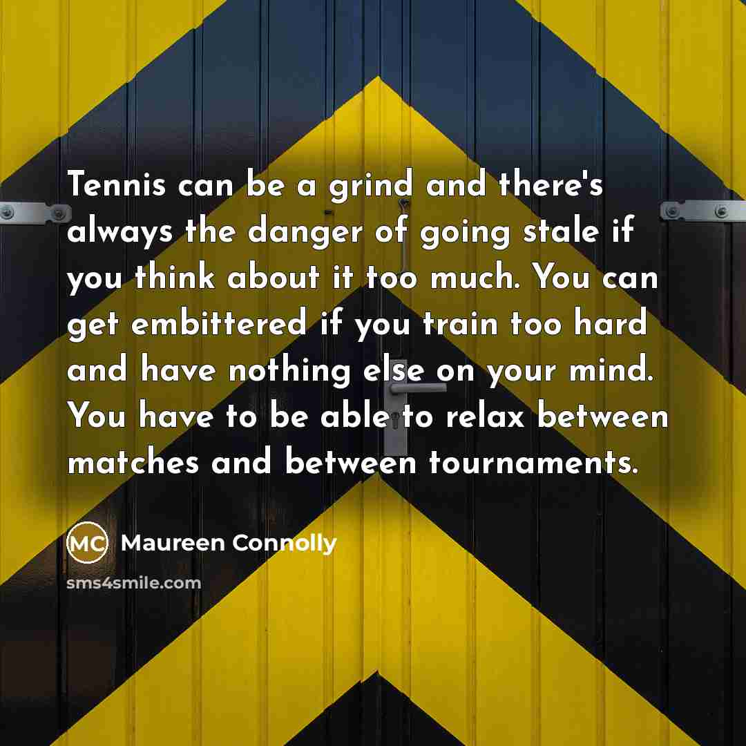 “Tennis can be a grind and there's always the danger…” quote by Maureen Connolly