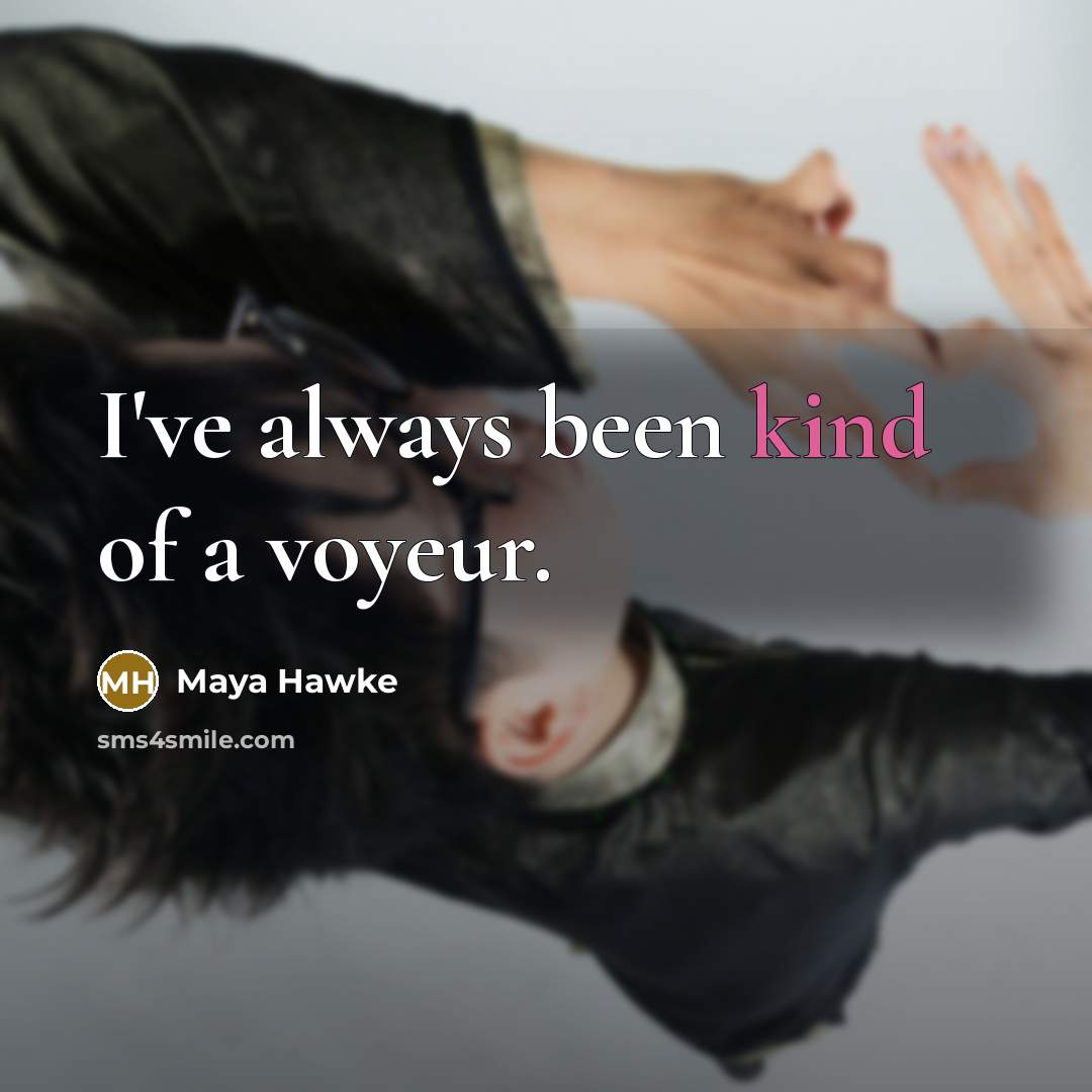 “I've always been kind of a voyeur.…” quote by Maya Hawke