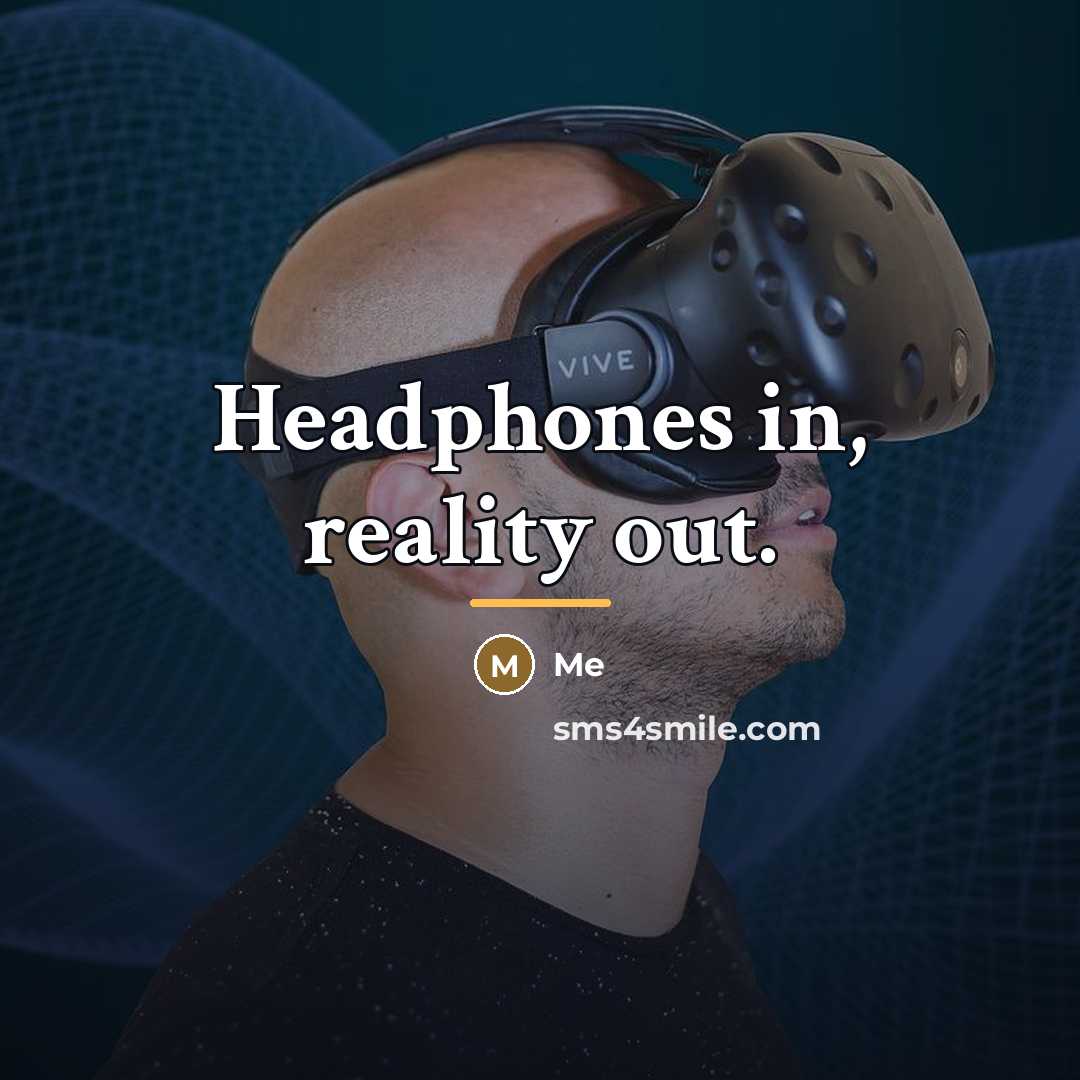 “Headphones in, reality out.…” quote by Me