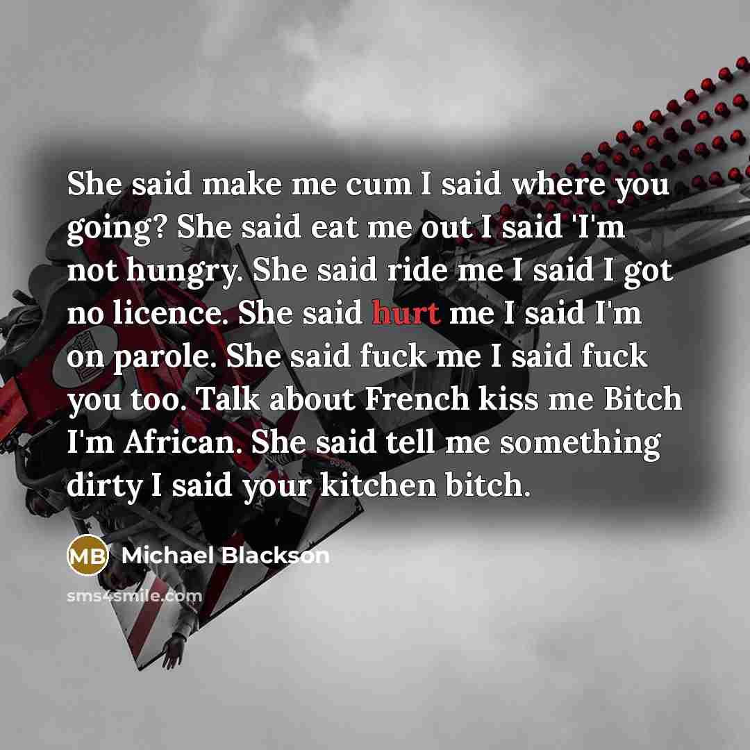 “She said make me cum I said where you going?…” quote by Michael Blackson
