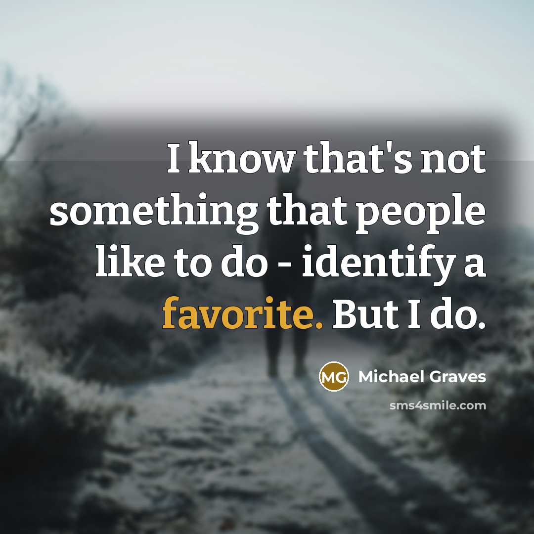 “I know that's not something that people like to do - identify a favorite. But I do.” quote by Michael Graves