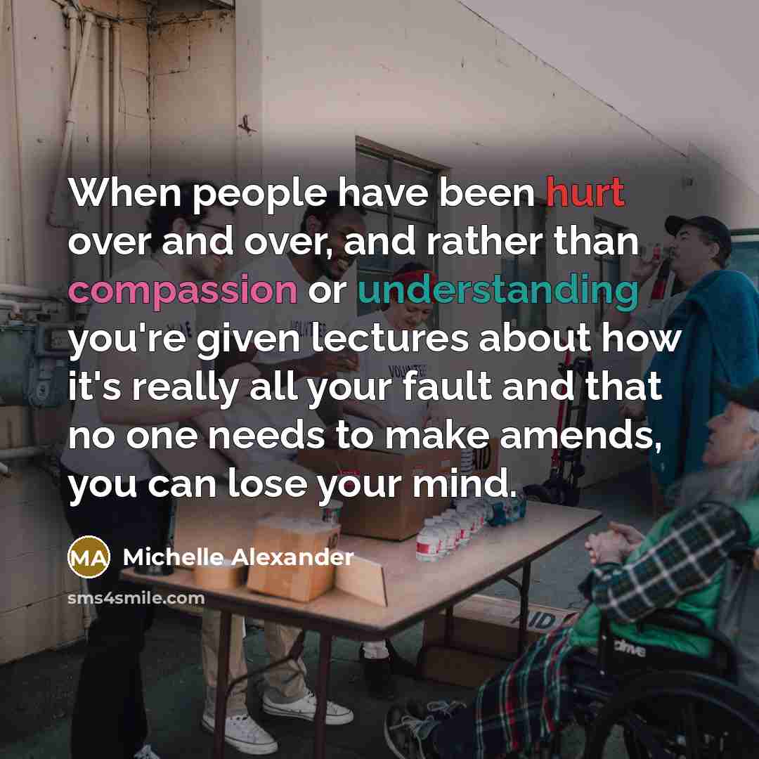 “When people have been hurt over and over, and rather…” quote by Michelle Alexander