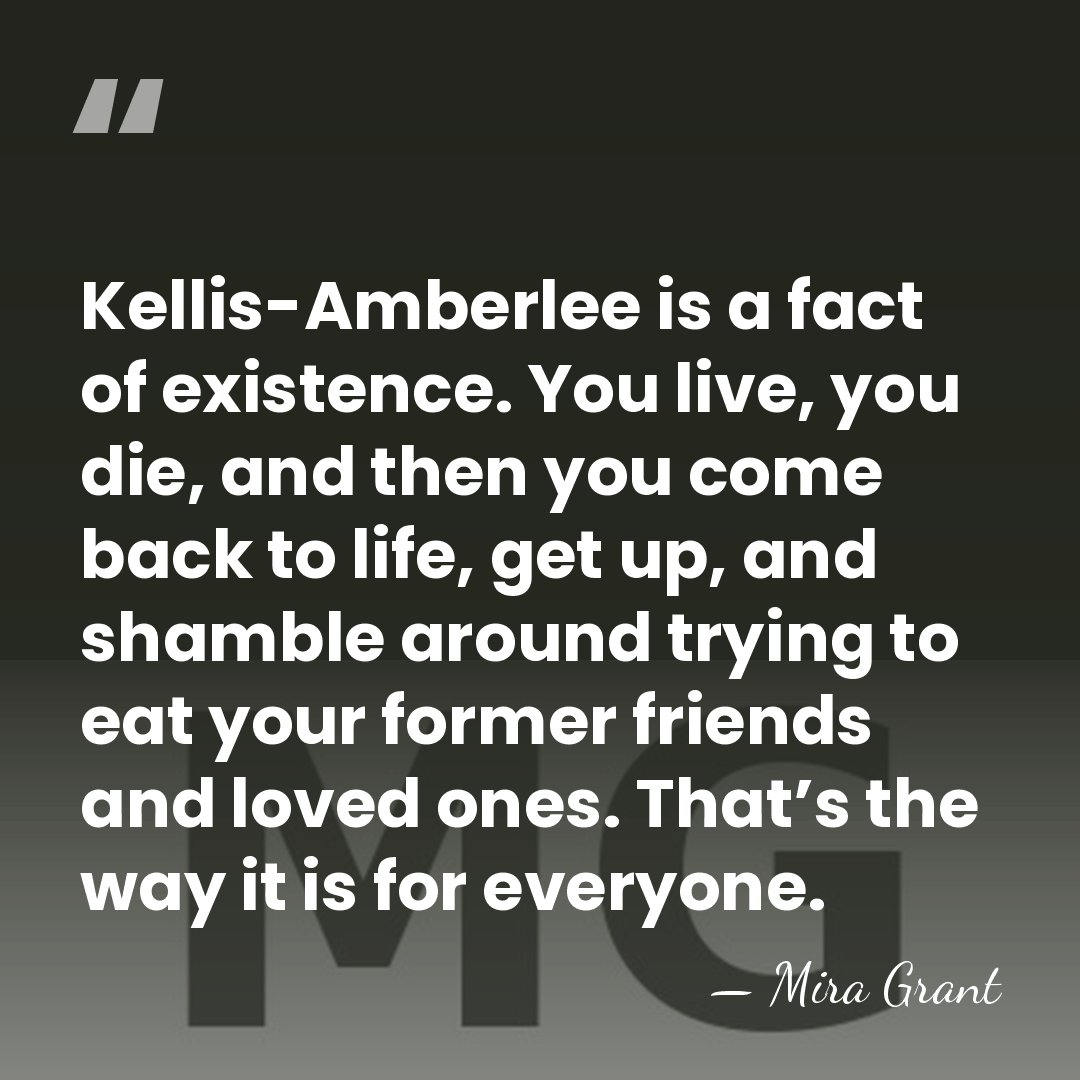 Kellis-Amberlee is a fact of existence. You live, you die, and then&hellip; - Mira Grant