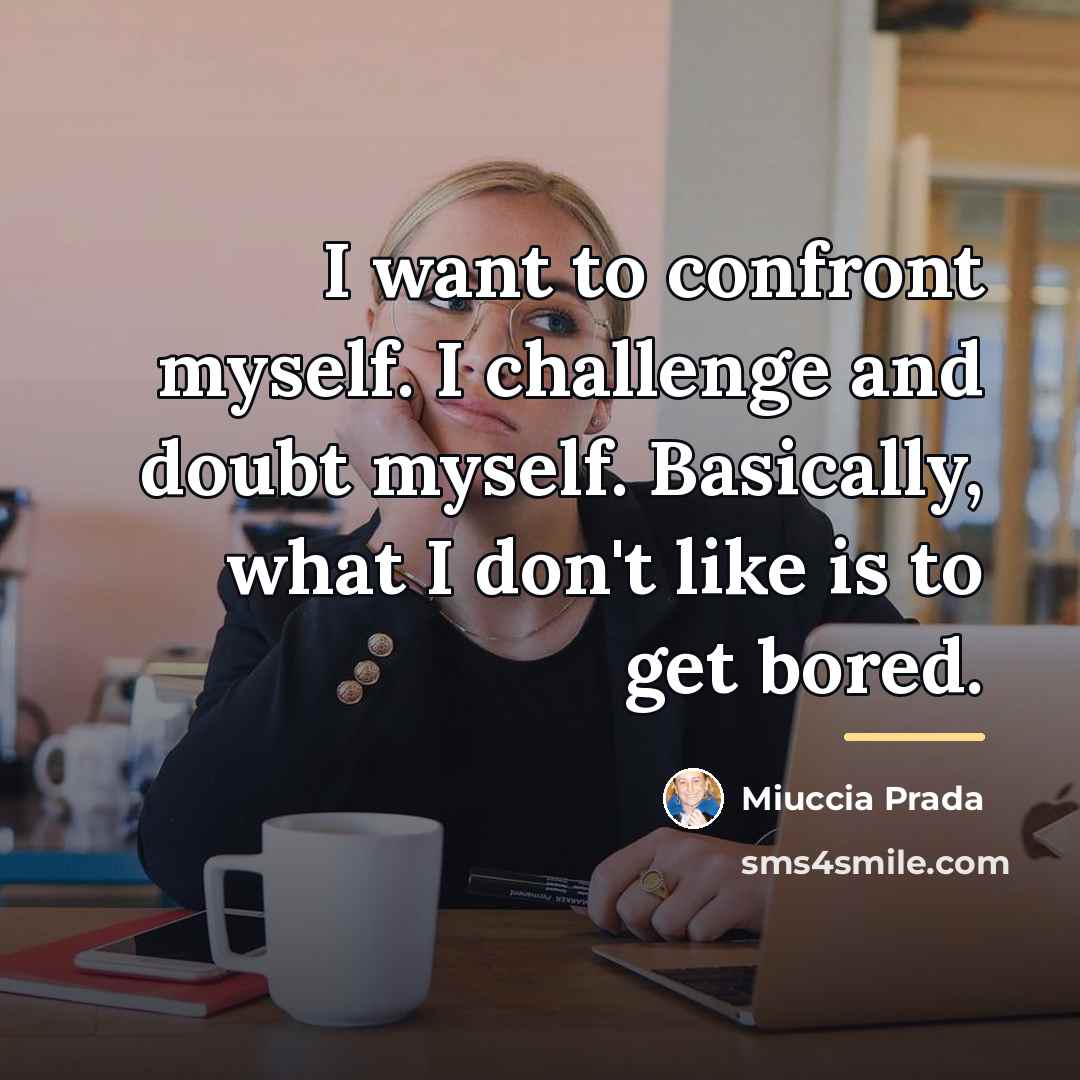 “I want to confront myself. I challenge and doubt myself.…” quote by Miuccia Prada