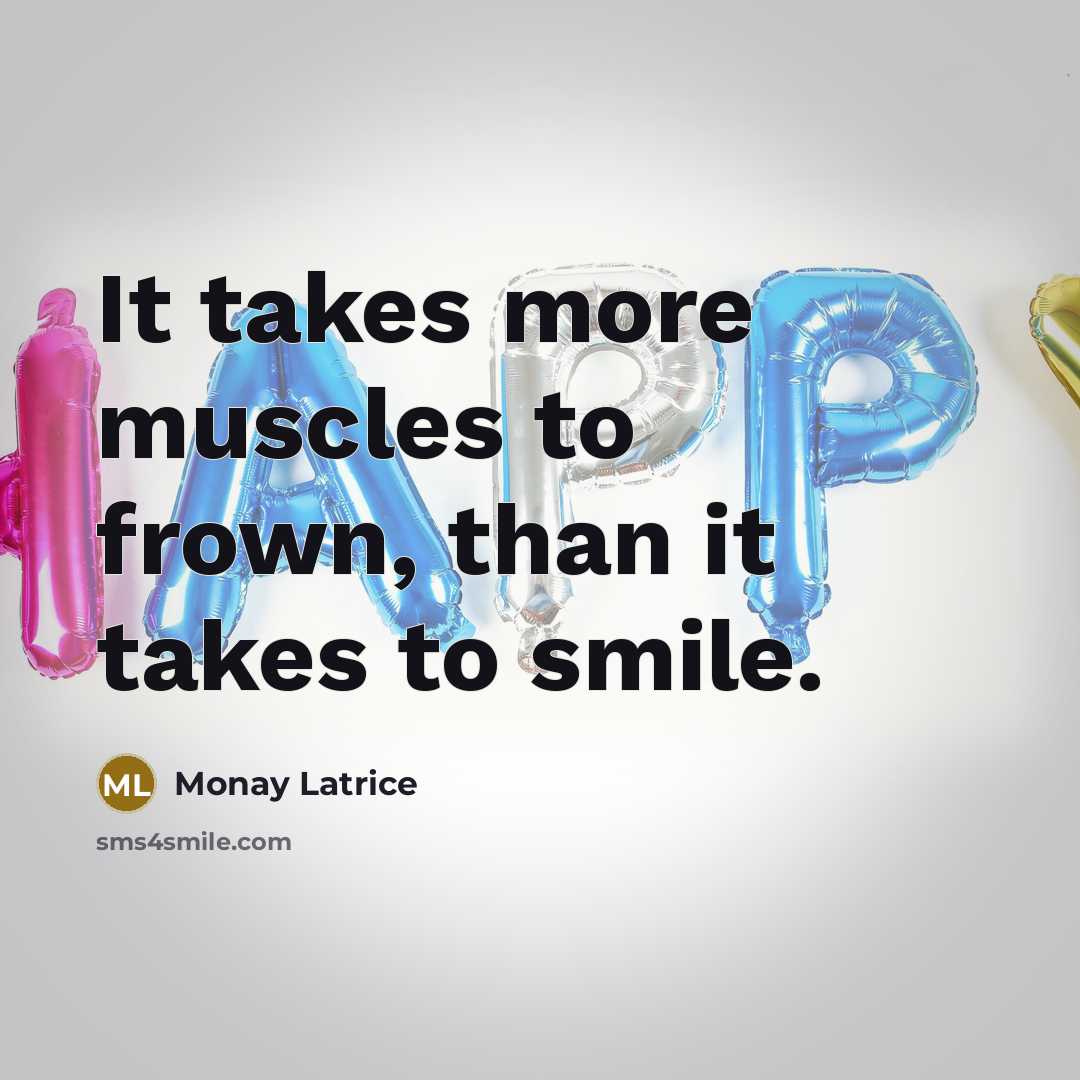 “It takes more muscles to frown, than it takes to…” quote by Monay Latrice