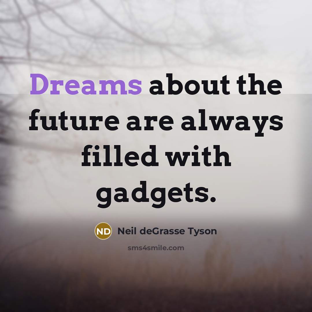“Dreams about the future are always filled with gadgets.…” quote by Neil deGrasse Tyson