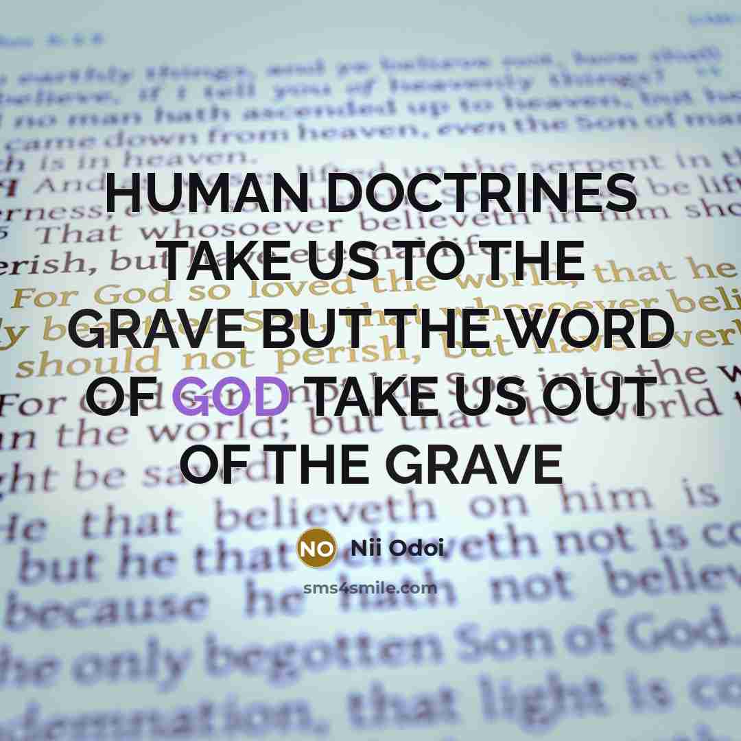 “HUMAN DOCTRINES TAKE US TO THE GRAVE BUT THE WORD OF GOD TAKE US OUT OF THE GRAVE” quote by Nii Odoi