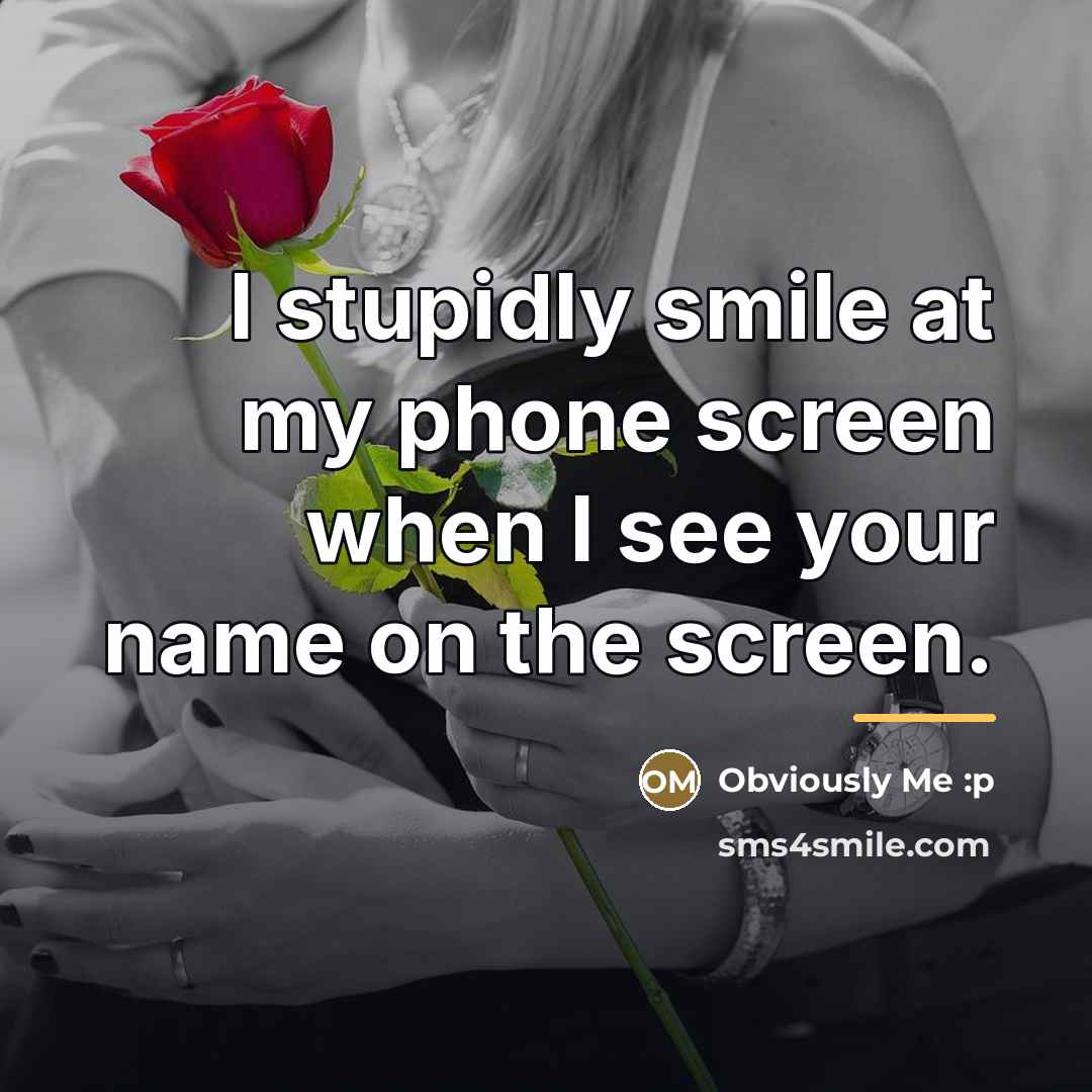 “I stupidly smile at my phone screen when I see…” quote by Obviously Me :p