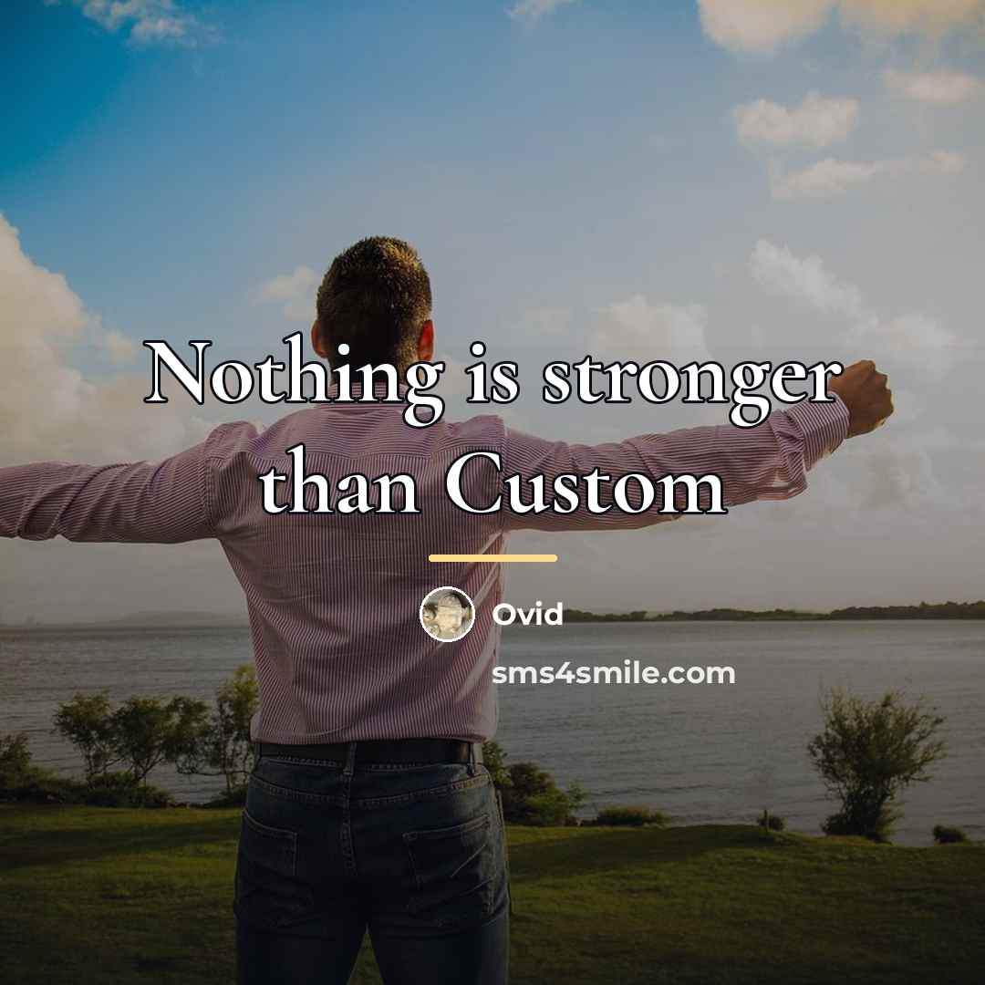 “Nothing is stronger than Custom…” quote by Ovid